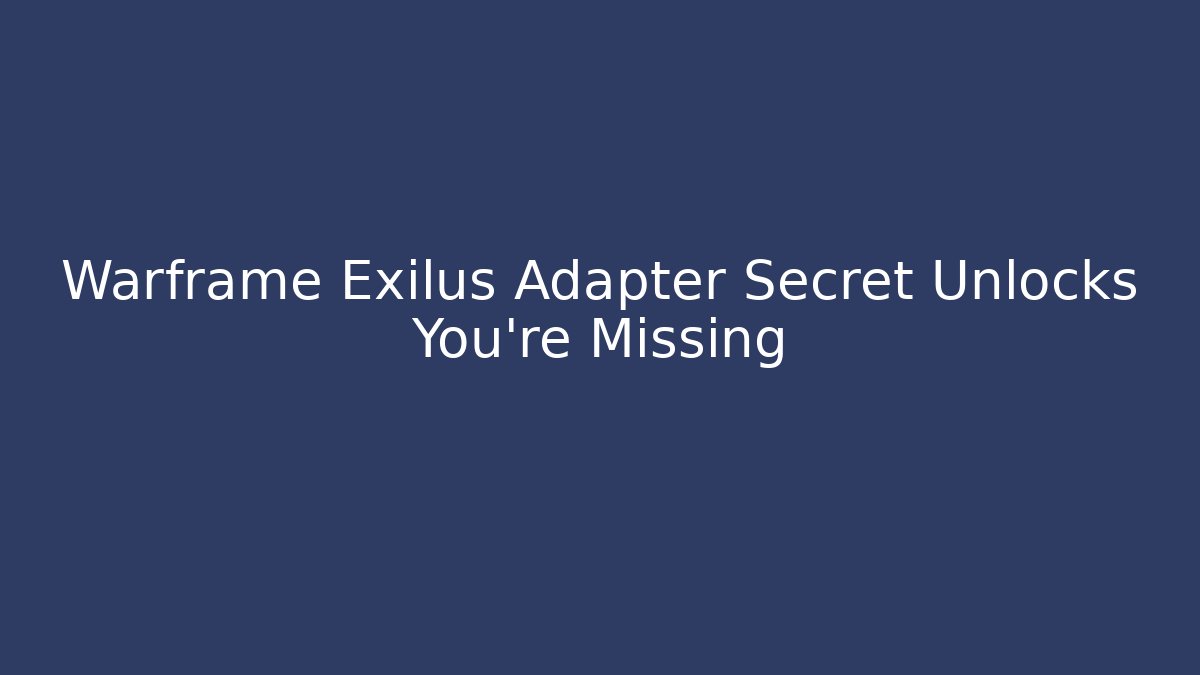 Warframe Exilus Adapter Secret Unlocks You’re Missing