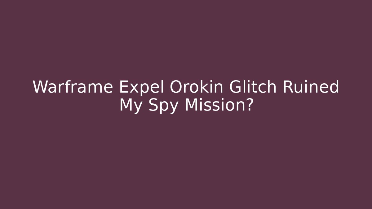 Warframe Expel Orokin Glitch Ruined My Spy Mission?