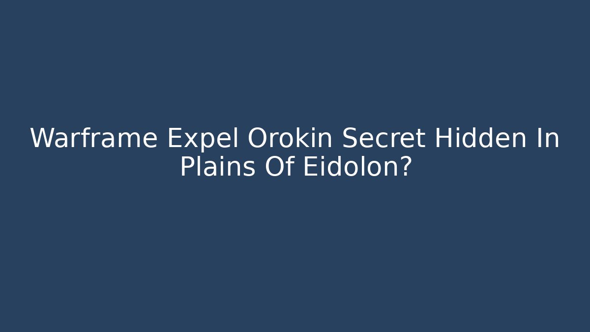 Warframe Expel Orokin Secret Hidden In Plains Of Eidolon?