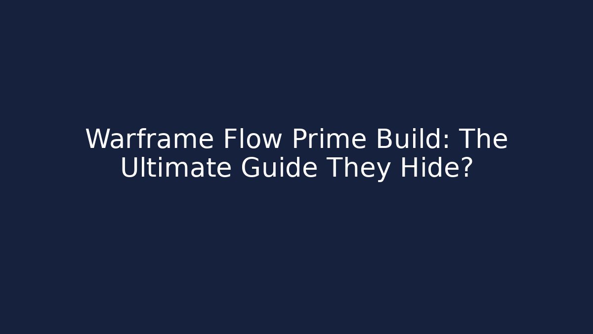 Warframe Flow Prime Build: The Ultimate Guide They Hide?