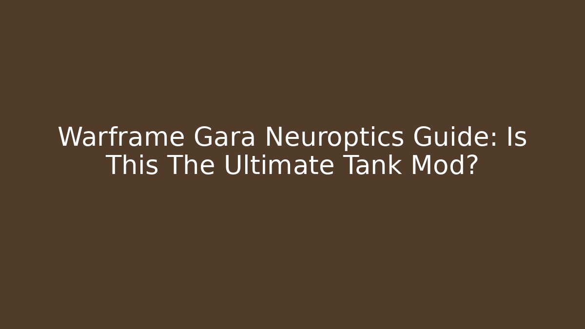 Warframe Gara Neuroptics Guide: Is This The Ultimate Tank Mod?