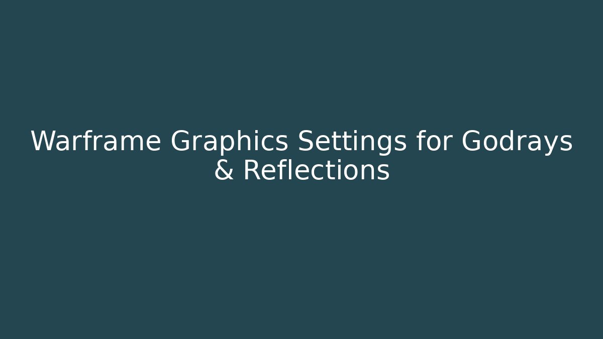 Warframe Graphics Settings for Godrays & Reflections