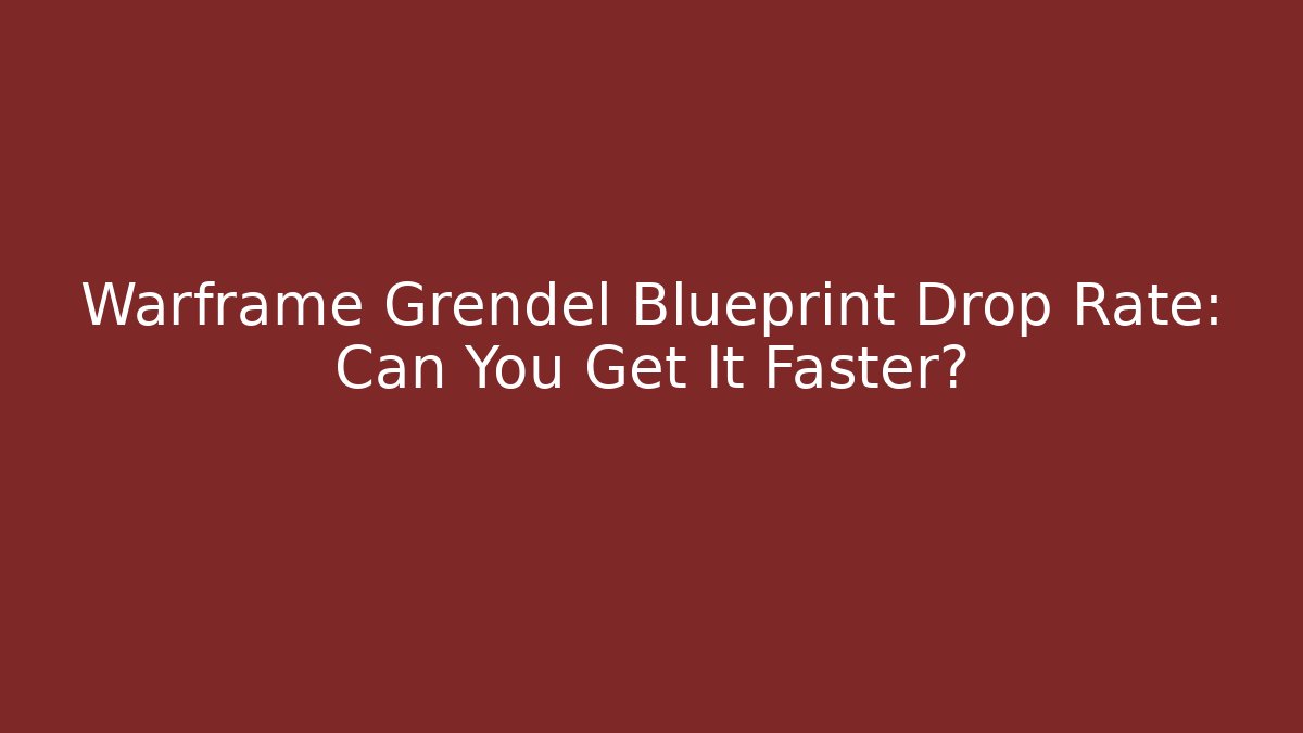 Warframe Grendel Blueprint Drop Rate: Can You Get It Faster?