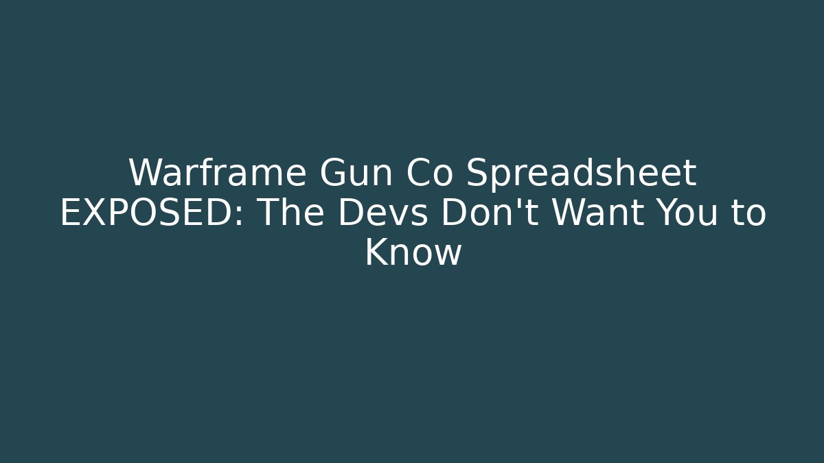 Warframe Gun Co Spreadsheet EXPOSED: The Devs Don't Want You to Know
