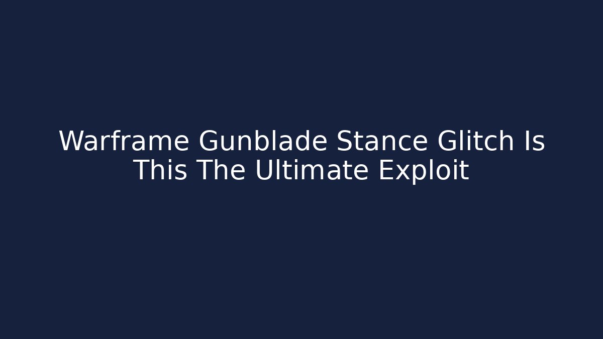 Warframe Gunblade Stance Glitch Is This The Ultimate Exploit