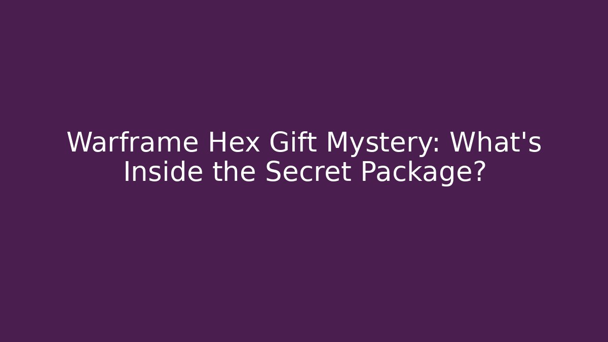 Warframe Hex Gift Mystery: What’s Inside the Secret Package?