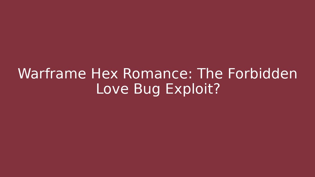 Warframe Hex Romance: The Forbidden Love Bug Exploit?