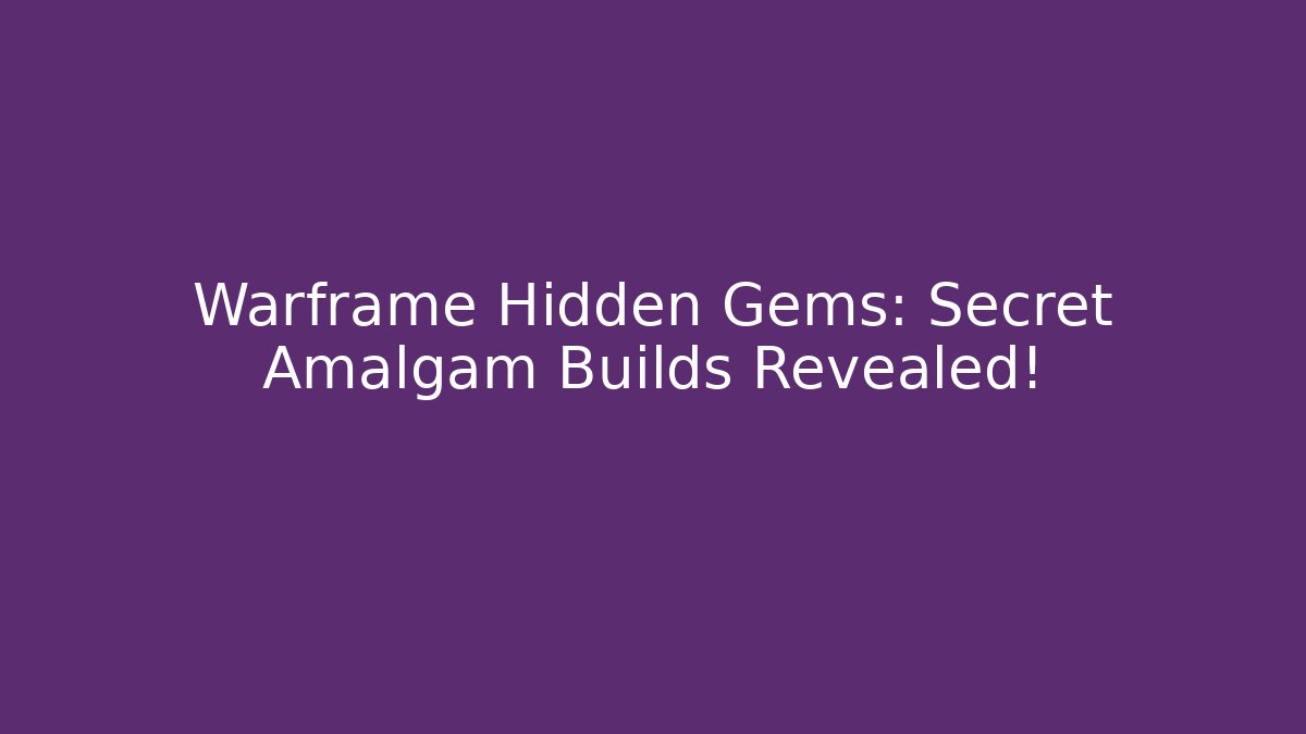 Warframe Hidden Gems: Secret Amalgam Builds Revealed!