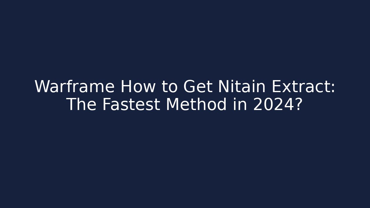 Warframe How to Get Nitain Extract: The Fastest Method in 2024?