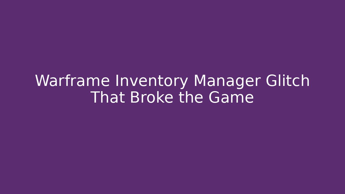 Warframe Inventory Manager Glitch That Broke the Game