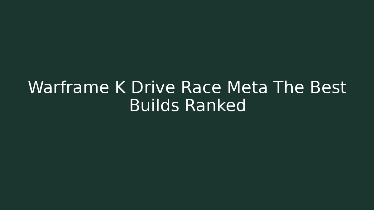 Warframe K Drive Race Meta The Best Builds Ranked
