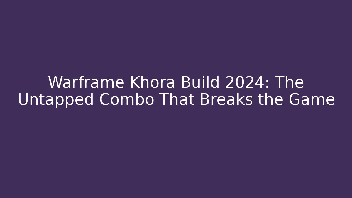 Warframe Khora Build 2024: The Untapped Combo That Breaks the Game