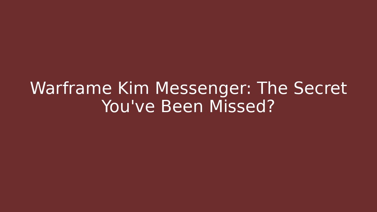 Warframe Kim Messenger: The Secret You've Been Missed?
