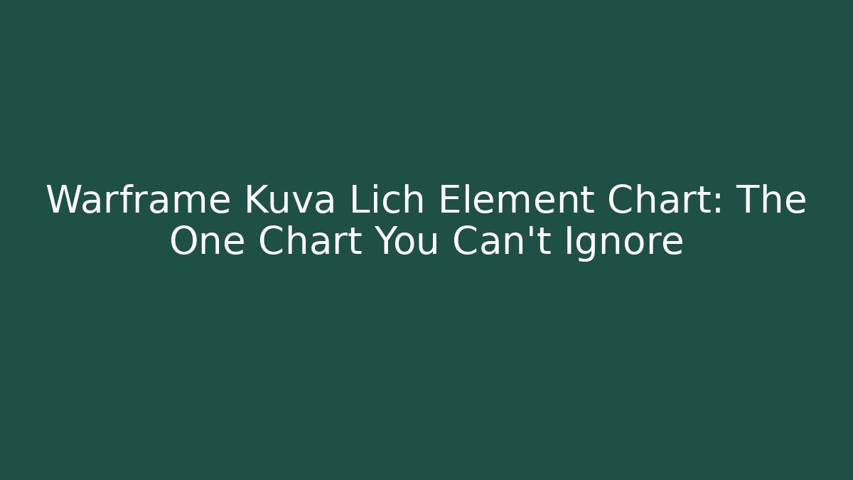 Warframe Kuva Lich Element Chart: The One Chart You Can't Ignore