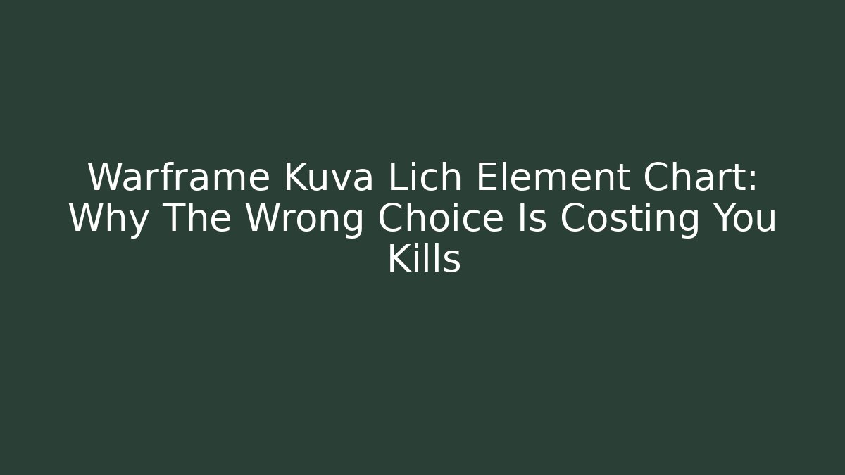 Warframe Kuva Lich Element Chart: Why The Wrong Choice Is Costing You Kills