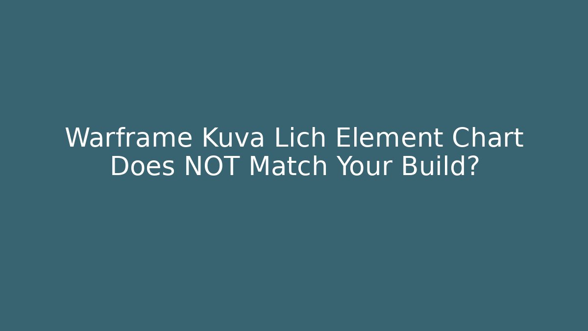 Warframe Kuva Lich Element Chart Does NOT Match Your Build?