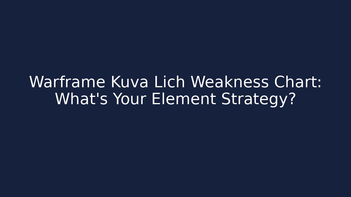 Warframe Kuva Lich Weakness Chart: What’s Your Element Strategy?