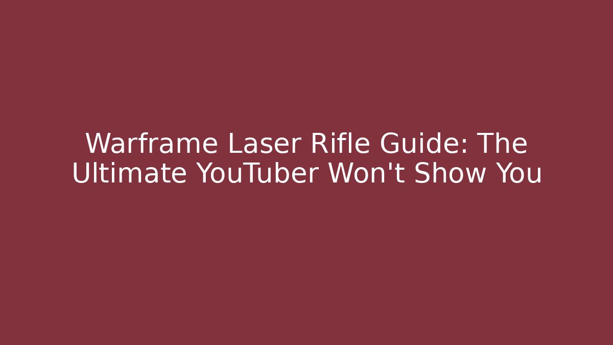 Warframe Laser Rifle Guide: The Ultimate YouTuber Won't Show You