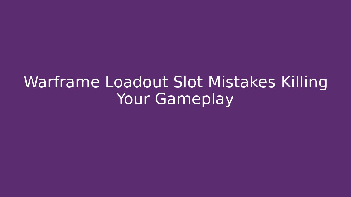 Warframe Loadout Slot Mistakes Killing Your Gameplay
