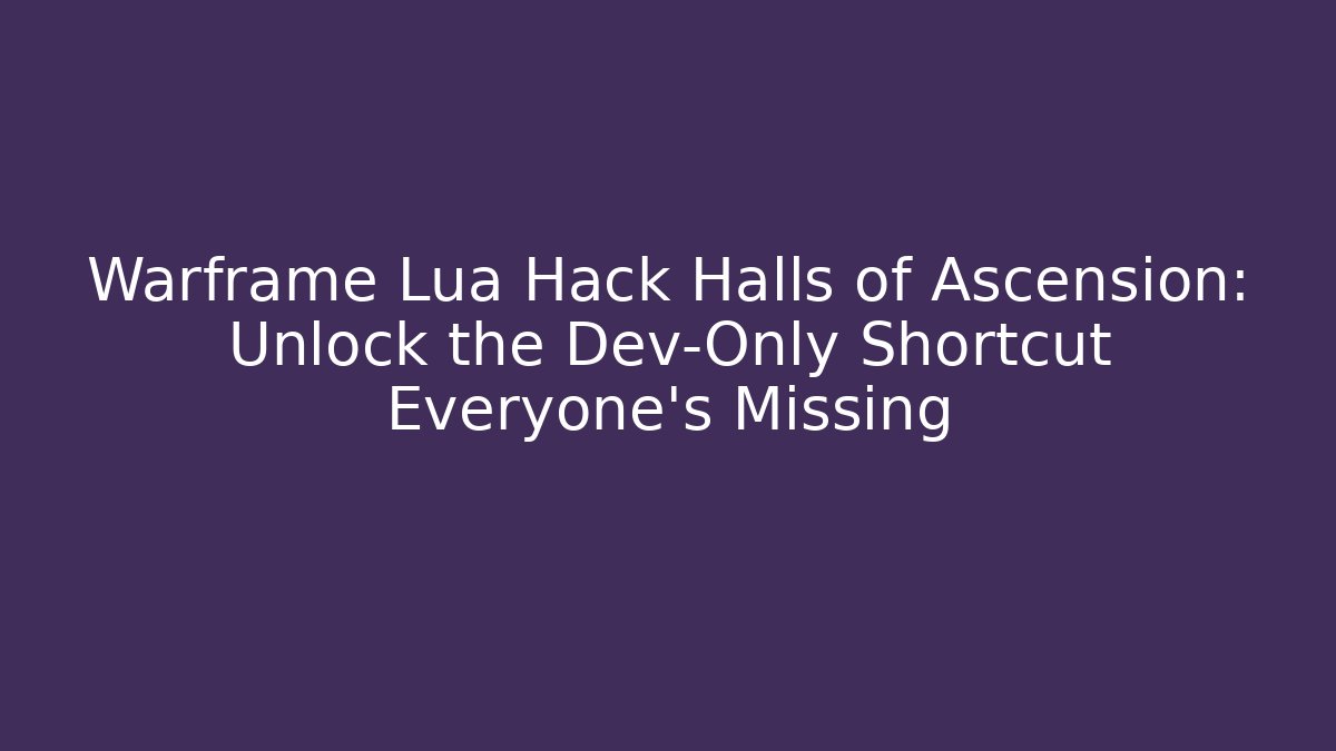 Warframe Lua Hack Halls of Ascension: Unlock the Dev-Only Shortcut Everyone’s Missing
