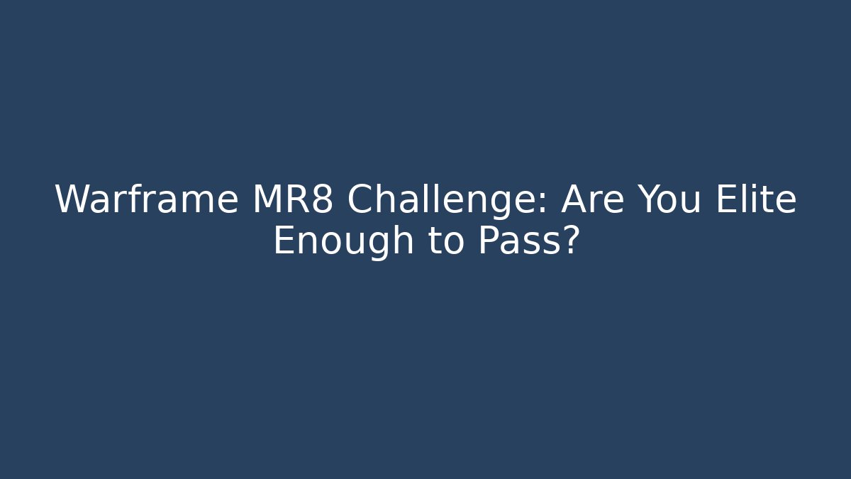 Warframe MR8 Challenge: Are You Elite Enough to Pass?