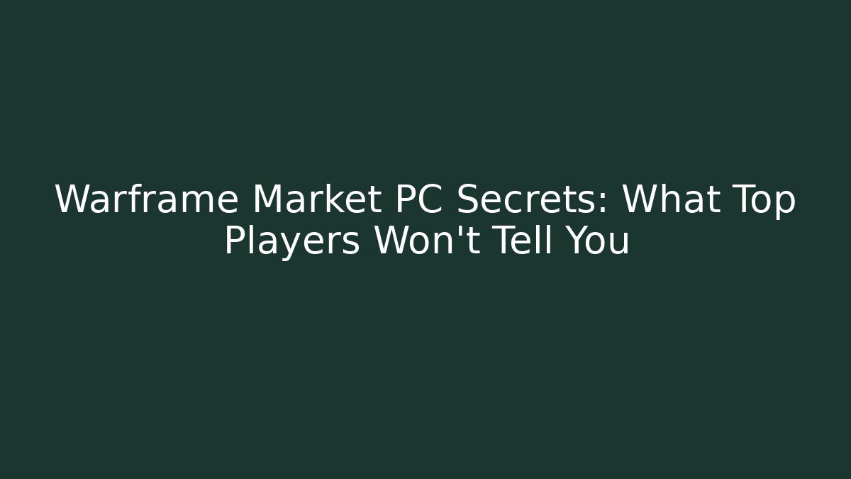 Warframe Market PC Secrets: What Top Players Won’t Tell You