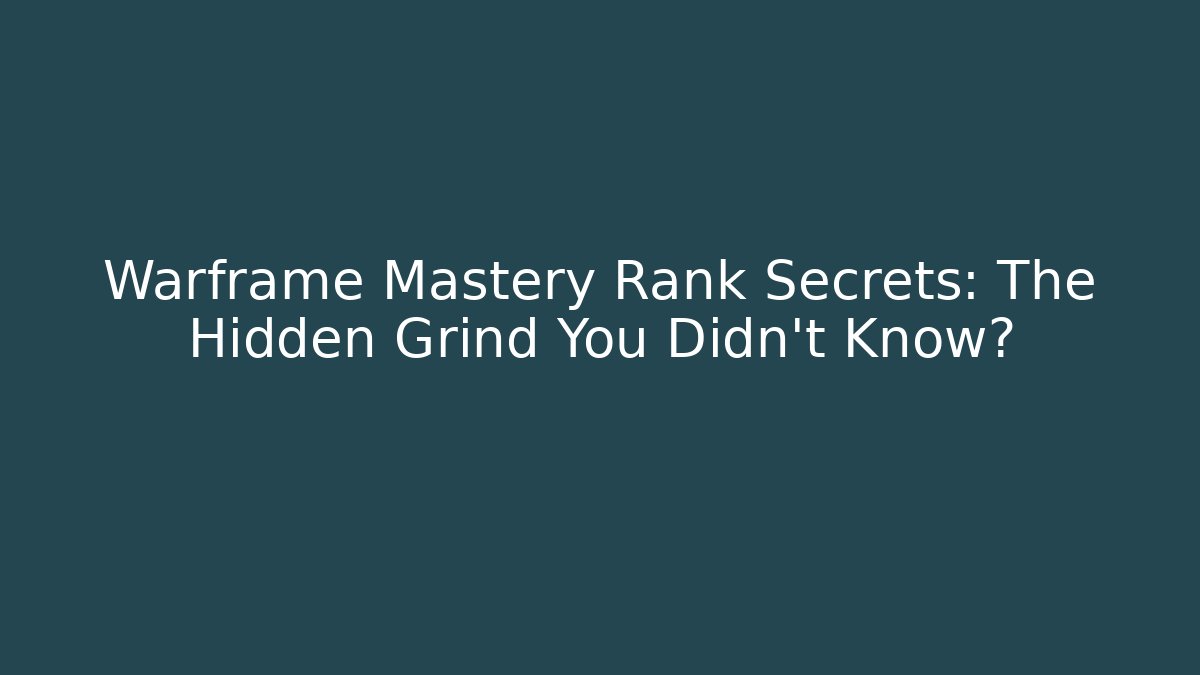 Warframe Mastery Rank Secrets: The Hidden Grind You Didn’t Know?
