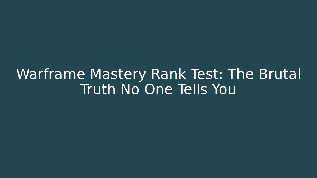 Warframe Mastery Rank Test: The Brutal Truth No One Tells You