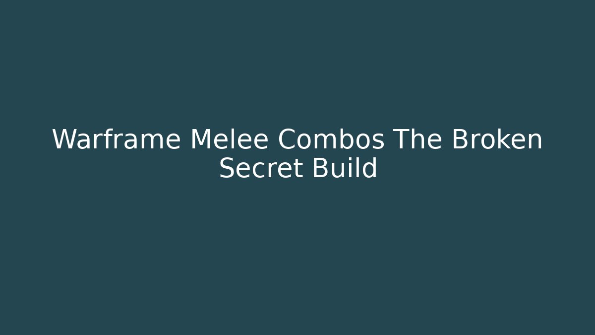 Warframe Melee Combos The Broken Secret Build