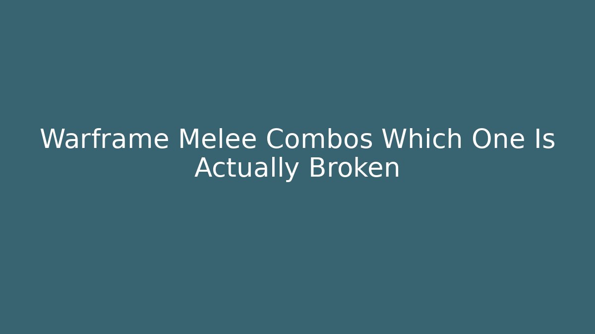 Warframe Melee Combos Which One Is Actually Broken