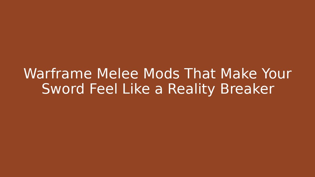Warframe Melee Mods That Make Your Sword Feel Like a Reality Breaker