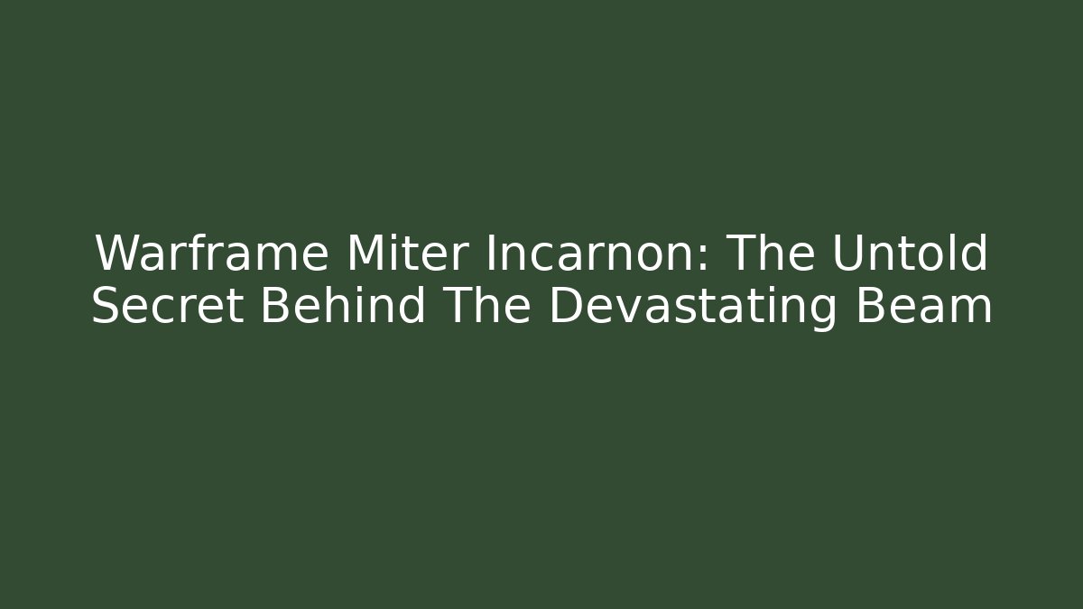 Warframe Miter Incarnon: The Untold Secret Behind The Devastating Beam