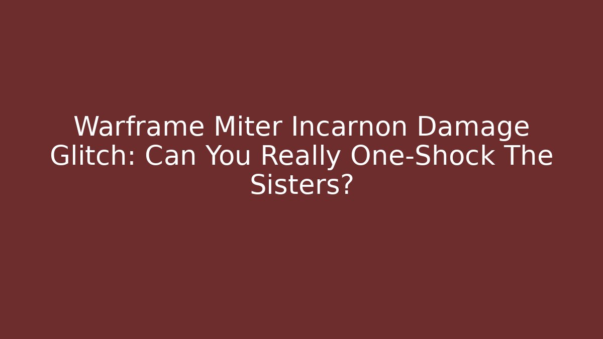 Warframe Miter Incarnon Damage Glitch: Can You Really One-Shock The Sisters?