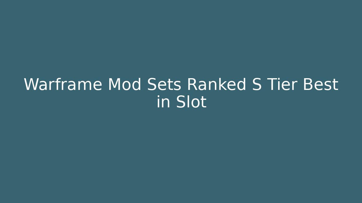 Warframe Mod Sets Ranked S Tier Best in Slot