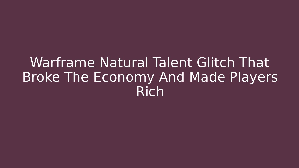 Warframe Natural Talent Glitch That Broke The Economy And Made Players Rich