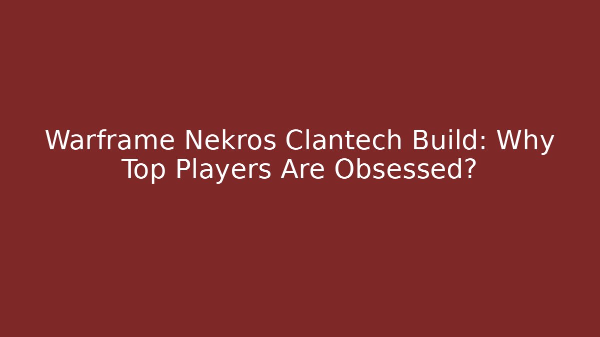 Warframe Nekros Clantech Build: Why Top Players Are Obsessed?