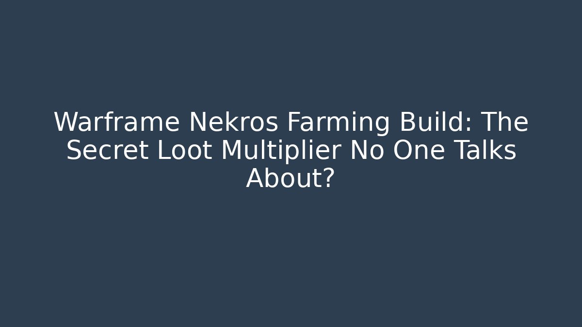 Warframe Nekros Farming Build: The Secret Loot Multiplier No One Talks About?