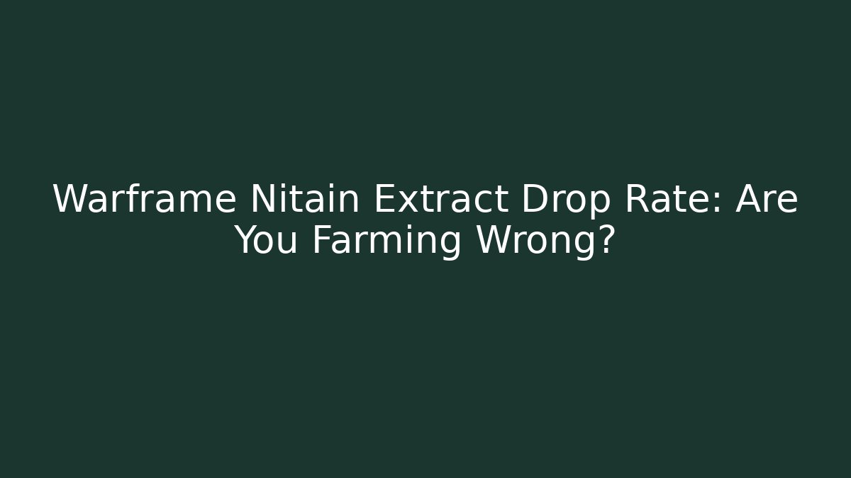 Warframe Nitain Extract Drop Rate: Are You Farming Wrong?