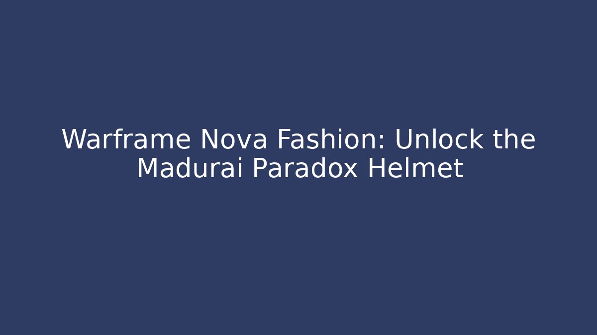 Warframe Nova Fashion: Unlock the Madurai Paradox Helmet