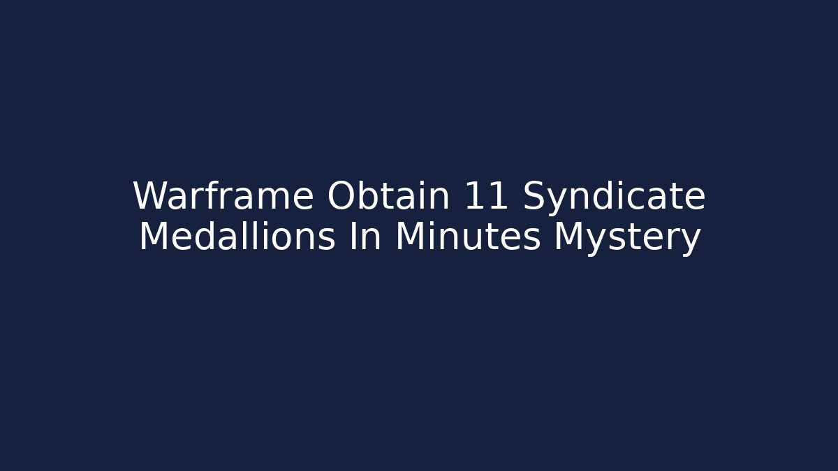 Warframe Obtain 11 Syndicate Medallions In Minutes Mystery