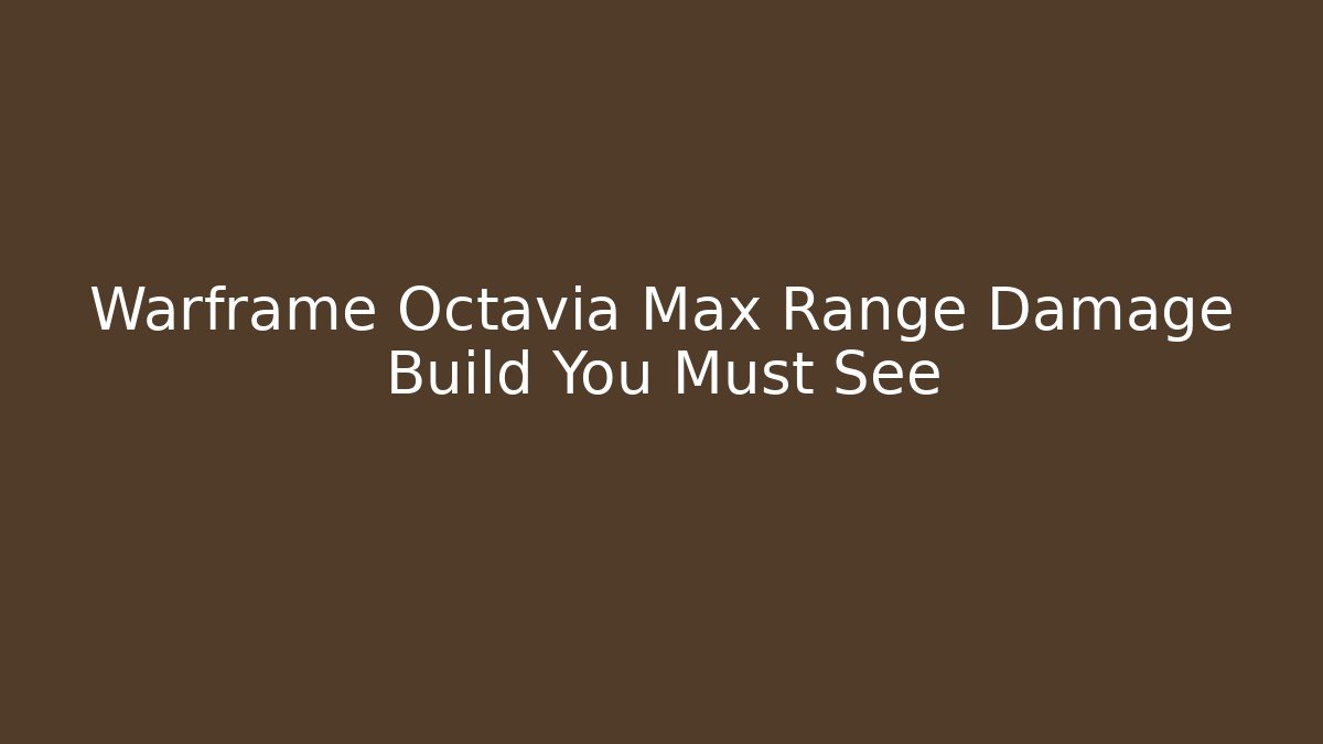 Warframe Octavia Max Range Damage Build You Must See