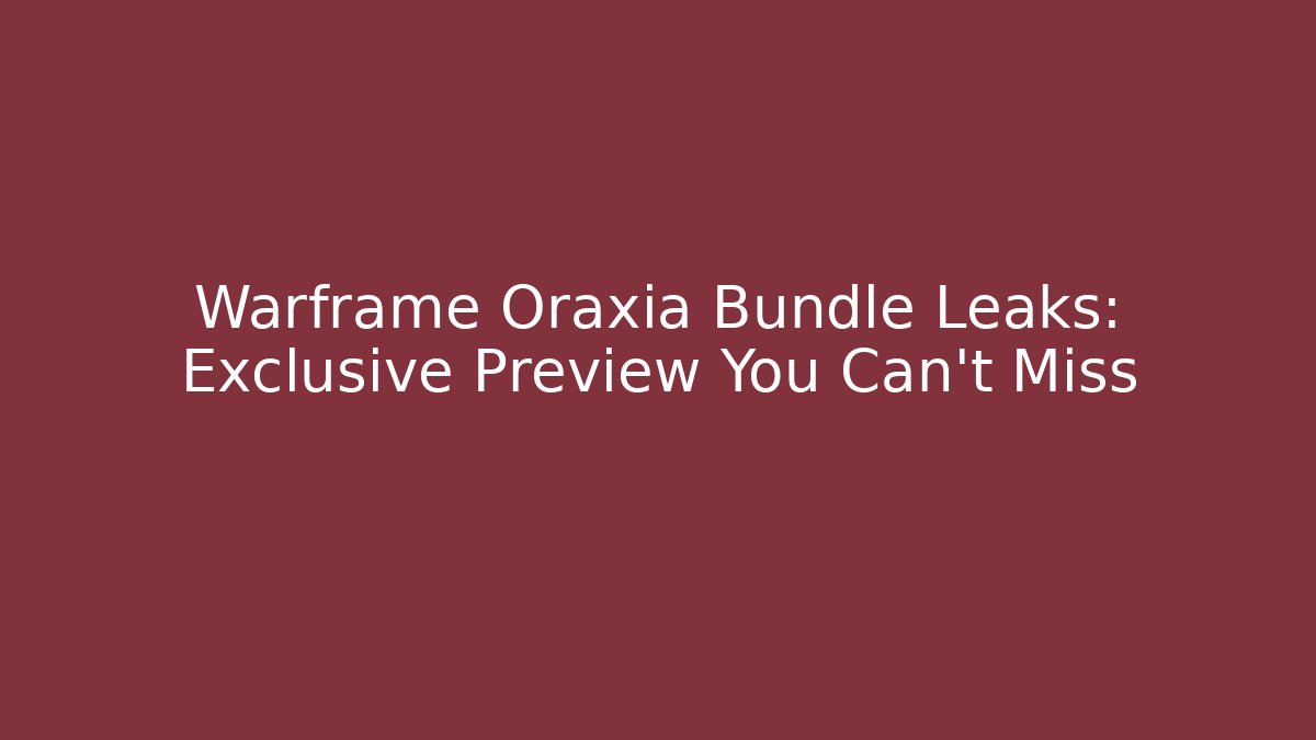Warframe Oraxia Bundle Leaks: Exclusive Preview You Can’t Miss - Critter Realm