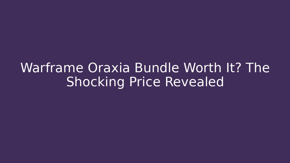 Warframe Oraxia Bundle Worth It? The Shocking Price Revealed