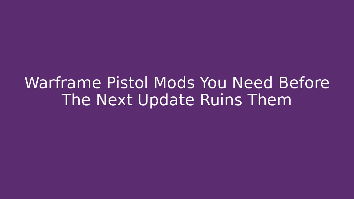 Warframe Pistol Mods You Need Before The Next Update Ruins Them