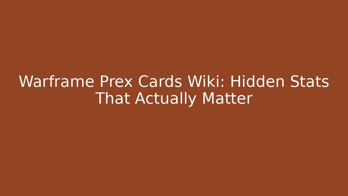 Warframe Prex Cards Wiki: Hidden Stats That Actually Matter