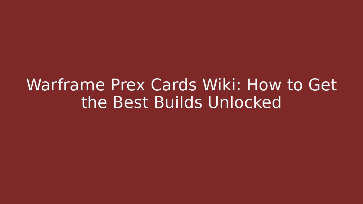 Warframe Prex Cards Wiki: How to Get the Best Builds Unlocked