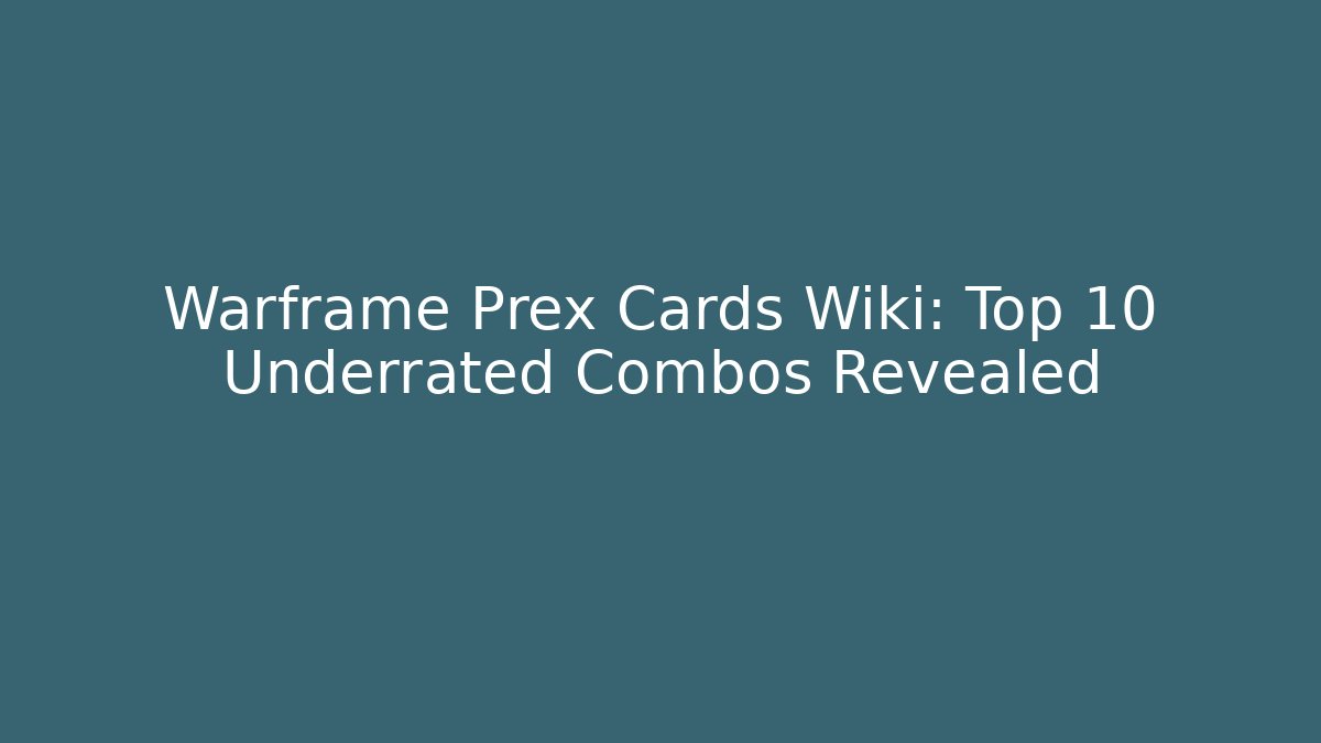 Warframe Prex Cards Wiki: Top 10 Underrated Combos Revealed