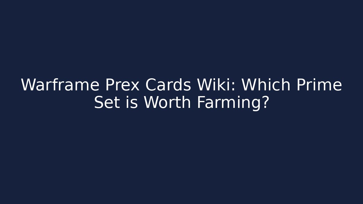 Warframe Prex Cards Wiki: Which Prime Set is Worth Farming? - Critter Realm