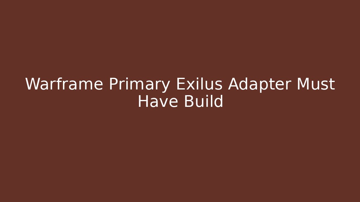 Warframe Primary Exilus Adapter Must Have Build