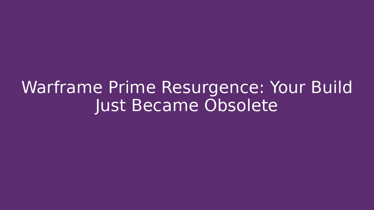 Warframe Prime Resurgence: Your Build Just Became Obsolete